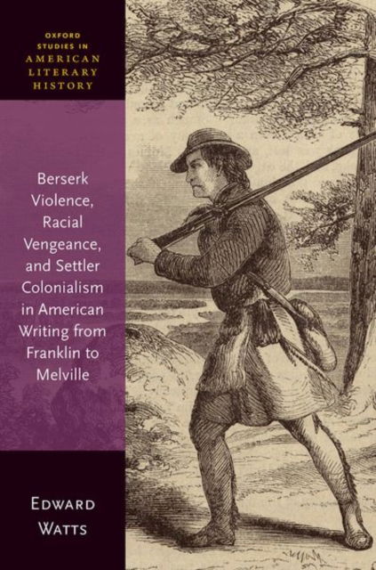 Cover for Watts · Berserk Violence, Racial Vengeance, and Settler Colonialism in American Writing from Franklin to Melville - Oxford Studies in American Literary History (Hardcover Book) (2025)