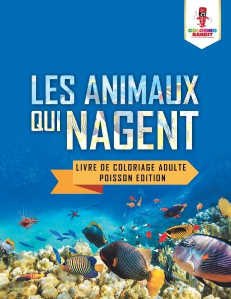 Cover for Coloring Bandit · Les Animaux Qui Nagent : Livre de Coloriage Adulte Poisson Edition (Paperback Book) (2017)