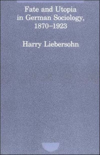 Fate and Utopia in German Sociology - Harry Liebersohn - Books - The MIT Press - 9780262620796 - August 15, 1990