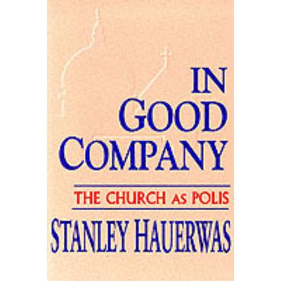 In Good Company: The Church As Polis - Stanley Hauerwas - Books - University of Notre Dame Press - 9780268011796 - July 31, 1995