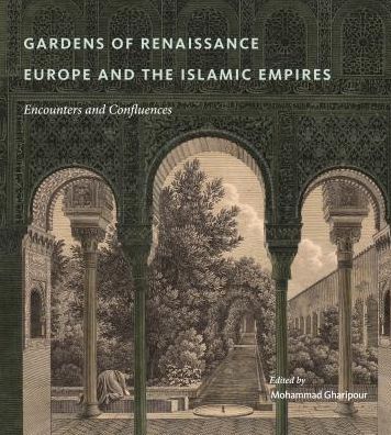 Cover for Mohammad Gharipour · Gardens of Renaissance Europe and the Islamic Empires: Encounters and Confluences (Hardcover Book) (2017)