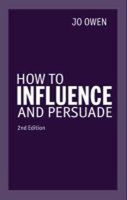 How to Influence and Persuade - Jo Owen - Books - Pearson Education Limited - 9780273776796 - September 24, 2012