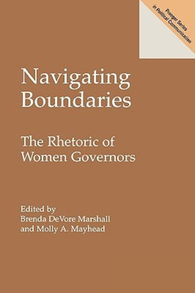 Navigating Boundaries: The Rhetoric of Women Governors - Brenda Marshall - Books - Bloomsbury Publishing Plc - 9780275967796 - June 30, 2000