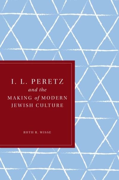 Cover for Ruth R. Wisse · I. L. Peretz and the Making of Modern Jewish Culture - Samuel and Althea Stroum Lectures in Jewish Studies (Pocketbok) (2015)