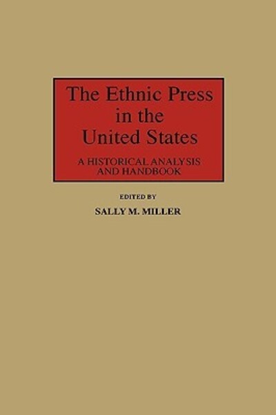 Cover for M Miller Sally · The Ethnic Press in the United States: A Historical Analysis and Handbook (Hardcover Book) (1987)