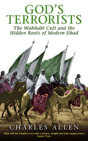 God's Terrorists: The Wahhabi Cult and the Hidden Roots of Modern Jihad - Charles Allen - Bøger - Little, Brown Book Group - 9780349118796 - 18. januar 2007