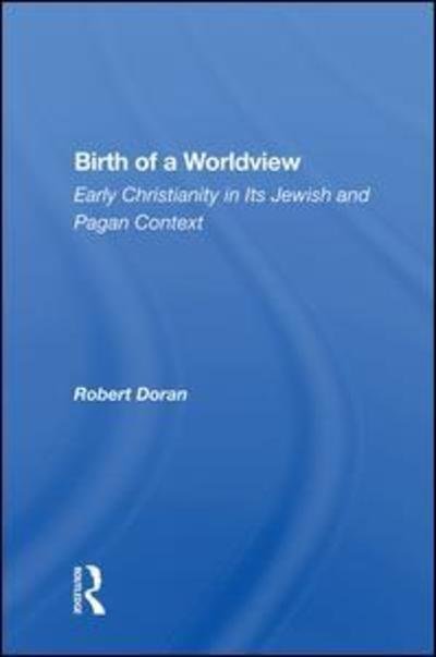 Cover for Robert Doran · Birth Of A Worldview: Early Christianity In Its Jewish And Pagan Context (Hardcover bog) (2019)