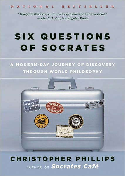 Cover for Christopher Phillips · Six Questions of Socrates: A Modern-Day Journey of Discovery through World Philosophy (Paperback Book) (2005)