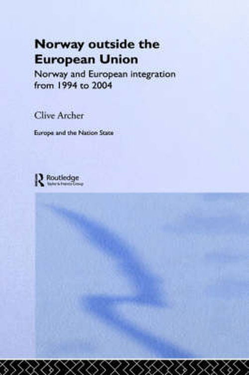 Cover for Clive Archer · Norway Outside the European Union: Norway and European Integration from 1994 to 2004 - Europe and the Nation State (Hardcover Book) (2004)