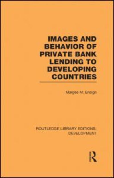 Cover for Margee M. Ensign · Images and Behaviour of Private Bank Lending to Developing Countries - Routledge Library Editions: Development (Hardcover Book) (2010)