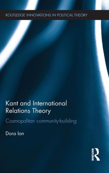 Cover for Dora Ion · Kant and International Relations Theory: Cosmopolitan Community-building - Routledge Innovations in Political Theory (Gebundenes Buch) (2012)