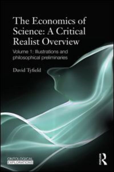 Cover for Tyfield, David (Lancaster University, UK) · The Economics of Science: A Critical Realist Overview: Volume 1: Illustrations and Philosophical Preliminaries - Ontological Explorations Routledge Critical Realism (Pocketbok) (2011)