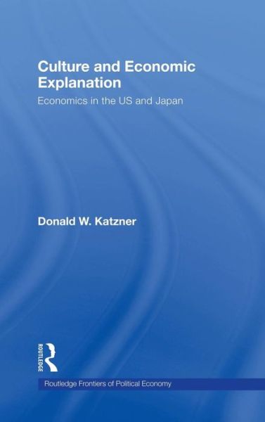 Cover for Katzner, Donald W. (University of Massachusetts Amherst, USA) · Culture and Economic Explanation: Economics in the US and Japan - Routledge Frontiers of Political Economy (Hardcover Book) (2008)