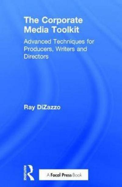 Cover for DiZazzo, Ray (DiZazzo Media, USA) · The Corporate Media Toolkit: Advanced Techniques for Producers, Writers and Directors (Paperback Book) (2017)