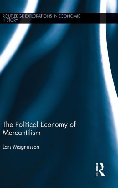 Cover for Lars Magnusson · The Political Economy of Mercantilism - Routledge Explorations in Economic History (Inbunden Bok) (2015)