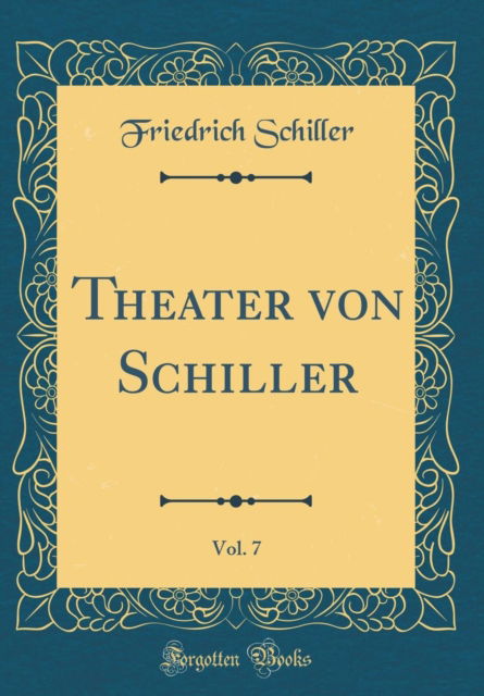 Cover for Friedrich Schiller · Theater Von Schiller, Vol. 7 (Classic Reprint) (Hardcover Book) (2019)