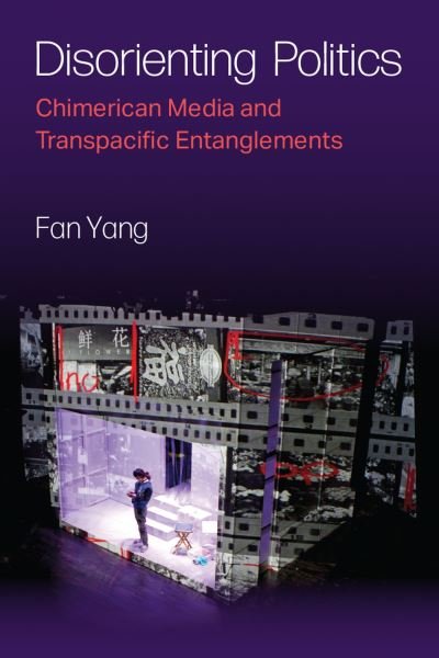 Cover for Fan Yang · Disorienting Politics: Chimerican Media and Transpacific Entanglements (Innbunden bok) (2024)