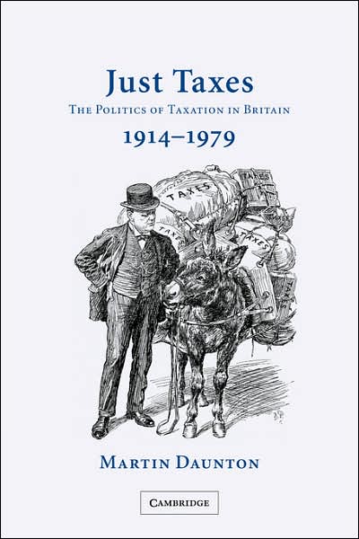 Cover for Daunton, Martin (University of Cambridge) · Just Taxes: The Politics of Taxation in Britain, 1914–1979 (Pocketbok) (2007)