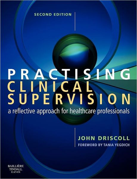 Cover for Driscoll, John, BSc (Hons), DPSN, CertEd (FE), RGN, RMN Supervision and CPD Consultant,  Norfolk, UK (Professional Development Consultant and Coach, Norfolk, UK) · Practising Clinical Supervision: A Reflective Approach for Healthcare Professionals (Paperback Book) (2006)