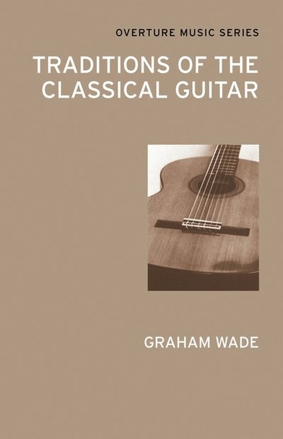 Traditions of the Classical Guitar - Graham Wade - Livros - Alma Books Ltd - 9780714543796 - 2012
