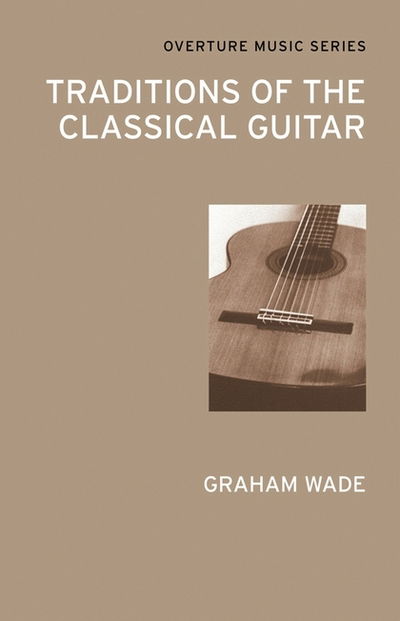 Traditions of the Classical Guitar - Graham Wade - Books - Alma Books Ltd - 9780714543796 - 2012