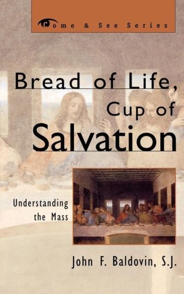 Cover for Baldovin, SJ, John F. · Bread of Life, Cup of Salvation: Understanding the Mass - The Come &amp; See Series (Paperback Book) (2003)