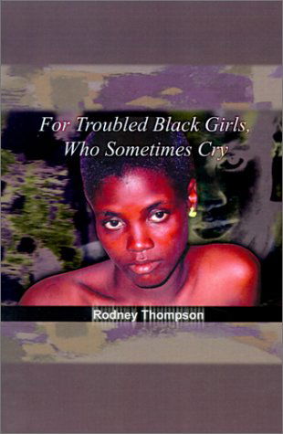 Cover for Rodney Thompson · For Troubled Black Girls, Who Sometimes Cry (Paperback Book) (2001)