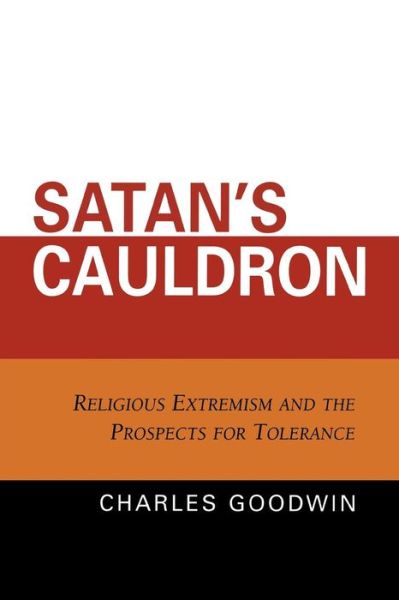 Cover for Charles Stewart Goodwin · Satan's Cauldron: Religious Extremism and the Prospects for Tolerance (Paperback Book) (2006)