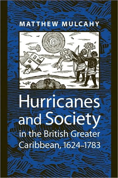 Cover for Mulcahy, Matthew (Associate Professor and Chair, Loyola College in Maryland) · Hurricanes and Society in the British Greater Caribbean, 1624–1783 - Early America: History, Context, Culture (Paperback Book) (2008)
