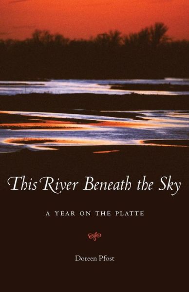 Cover for Doreen Pfost · This River Beneath the Sky: A Year on the Platte (Paperback Book) (2016)