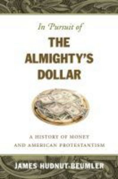 Cover for James David Hudnut-Beumler · In Pursuit of the Almighty's Dollar: A History of Money and American Protestantism (Hardcover Book) [New edition] (2007)