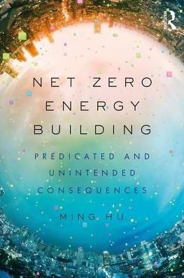 Cover for Hu, Ming (University of Maryland, USA) · Net Zero Energy Building: Predicted and Unintended Consequences (Inbunden Bok) (2019)