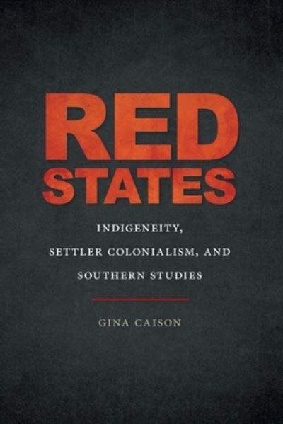 Cover for Gina Caison · Red States: Indigeneity, Settler Colonialism, and Southern Studies - The New Southern Studies Series (Paperback Book) (2020)