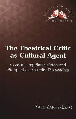 Cover for Yael Zarhy-Levo · The Theatrical Critic as Cultural Agent: Constructing Pinter, Orton and Stoppard as Absurdist Playwrights - Artists &amp; Issues in the Theatre (Hardcover Book) (2001)