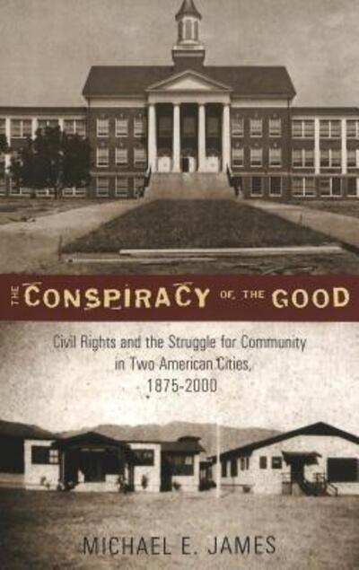 Cover for Michael E. James · The Conspiracy of the Good: Civil Rights and the Struggle for Community in Two American Cities, 1875-2000 - History of Schools and Schooling (Paperback Book) (2004)