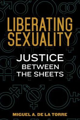 Cover for De La Torre Miguel   A. De La Torre · Liberating Sexuality: Justice Between the Sheets (Paperback Book) (2016)