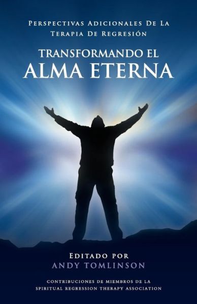 Transformando El Alma Eterna - Perspectivas Adicionales de la Terapia de Regresion - Andy Tomlinson - Books - From the Heart Press - 9780957250796 - July 15, 2014