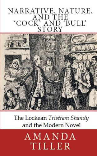 Cover for Amanda Tiller · Narrative, Nature, and the 'cock' and 'bull' Story: the Lockean Tristram Shandy and the Modern Novel (Paperback Book) (2013)