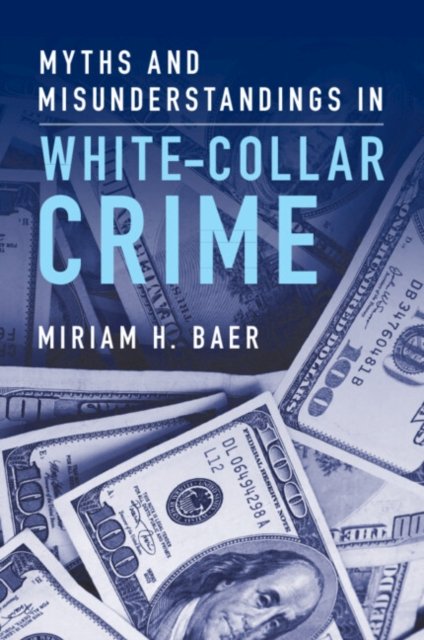 Cover for Baer, Miriam H. (Brooklyn Law School) · Myths and Misunderstandings in White-Collar Crime (Pocketbok) (2023)