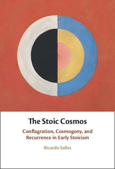 Cover for Salles, Ricardo (Universidad Nacional Autonoma de Mexico) · The Stoic Cosmos: Conflagration, Cosmogony, and Recurrence in Early Stoicism (Hardcover Book) (2025)