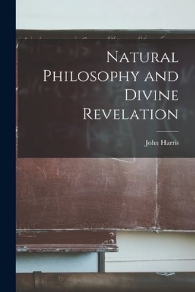 Cover for John Harris · Natural Philosophy and Divine Revelation [microform] (Paperback Bog) (2021)