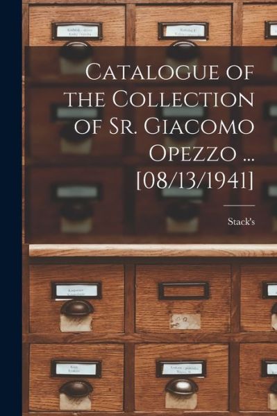 Cover for Stack's · Catalogue of the Collection of Sr. Giacomo Opezzo ... [08/13/1941] (Taschenbuch) (2021)