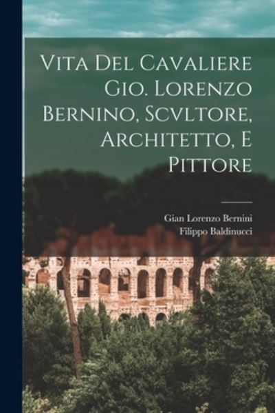 Cover for Filippo Baldinucci · Vita Del Cavaliere Gio. Lorenzo Bernino, Scvltore, Architetto, e Pittore (Book) (2022)