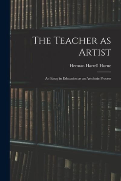 Cover for Herman Harrell Horne · Teacher As Artist; an Essay in Education As an Aesthetic Process (Buch) (2022)