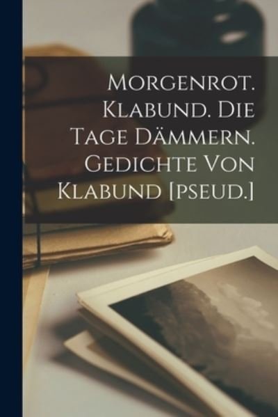 Cover for 1890-1928 Klabund · Morgenrot. Klabund. Die Tage dämmern. Gedichte Von Klabund [pseud. ] (Buch) (2022)
