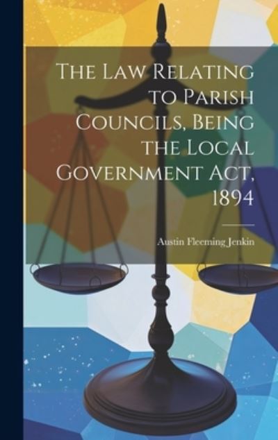 Cover for Austin Fleeming Jenkin · Law Relating to Parish Councils, Being the Local Government Act 1894 (Book) (2023)