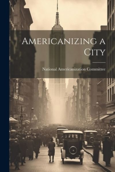 Cover for National Americanization Committee · Americanizing a City (Book) (2023)