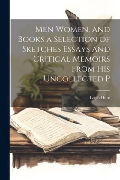 Men Women, and Books a Selection of Sketches Essays and Critical Memoirs from His Uncollected P - Leigh Hunt - Böcker - Creative Media Partners, LLC - 9781022151796 - 18 juli 2023