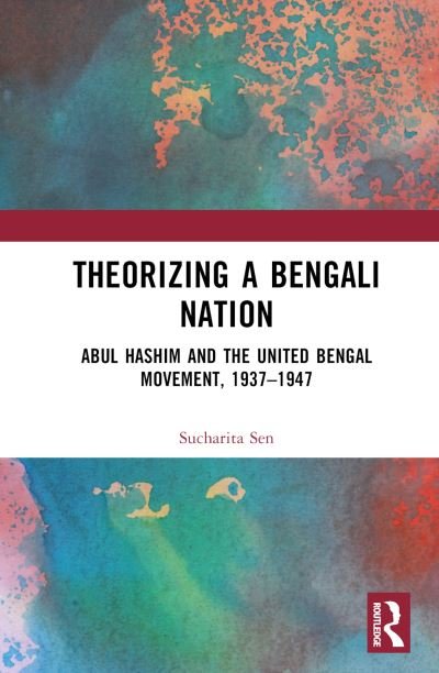 Cover for Sucharita Sen · Theorizing a Bengali Nation: Abul Hashim and the United Bengal Movement, 1937–1947 (Inbunden Bok) (2024)