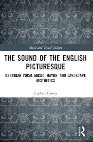 Cover for Stephen Groves · The Sound of the English Picturesque: Georgian Vocal Music, Haydn, and Landscape Aesthetics - Music and Visual Culture (Paperback Bog) (2025)